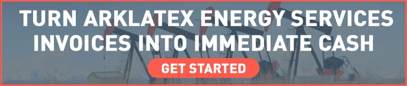 Turn your Arklatex Energy Services into immediate cash with invoice factoring