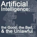 Artificial Intelligence: the Good, the Bad, & the Unlawful