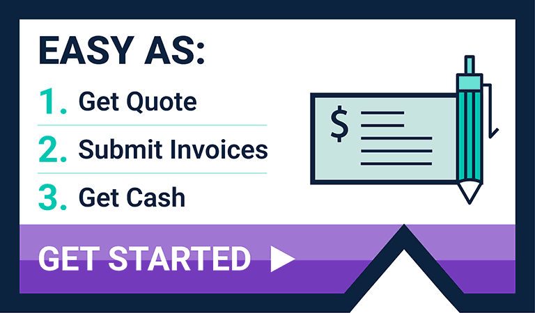 California invoice factoring companies serve small and mid-size businesses. Easy as: 1. Get Quote, 2. Submit Invoices, 3. Get Cash. Get Started.